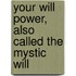 Your Will Power, Also Called the Mystic Will