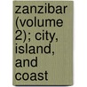 Zanzibar (Volume 2); City, Island, and Coast by Sir Richard Francis Burton
