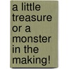 A Little Treasure or a Monster in the Making! door Julie Silber