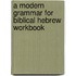 A Modern Grammar for Biblical Hebrew Workbook