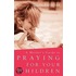 A Mother's Guide To Praying For Your Children