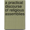 A Practical Discourse Of Religious Assemblies by William Sherlock