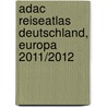 Adac Reiseatlas Deutschland, Europa 2011/2012 by Unknown