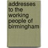 Addresses To The Working People Of Birmingham