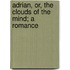 Adrian, Or, The Clouds Of The Mind; A Romance