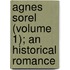 Agnes Sorel (Volume 1); An Historical Romance