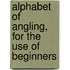 Alphabet Of Angling, For The Use Of Beginners
