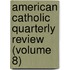 American Catholic Quarterly Review (Volume 8)