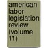 American Labor Legislation Review (Volume 11)