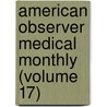 American Observer Medical Monthly (Volume 17) door General Books