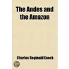 Andes And The Amazon; Life And Travel In Peru by Charles Reginald Enock