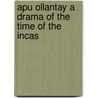 Apu Ollantay a Drama of the Time of the Incas door Sir Clements R. Markham