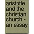 Aristotle And The Christian Church - An Essay