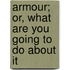 Armour; Or, What Are You Going To Do About It