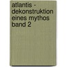 Atlantis - Dekonstruktion eines Mythos Band 2 by Horst Bohse