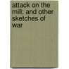 Attack On The Mill; And Other Sketches Of War by Mile Zola