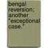 Bengal Reversion; Another "Exceptional Case."
