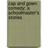 Cap And Gown Comedy; A Schoolmaster's Stories