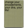 Change Your Encodements, Your Dna, Your Life! door Cathy Chapman