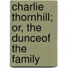 Charlie Thornhill; Or, The Dunceof The Family door Charles Carlos Clarke