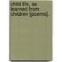 Child Life, As Learned From Children [Poems].