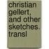 Christian Gellert, And Other Sketches. Transl