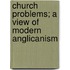 Church Problems; A View Of Modern Anglicanism