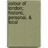 Colour Of London; Historic, Personal, & Local