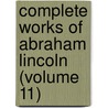 Complete Works Of Abraham Lincoln (Volume 11) door Abraham Lincoln