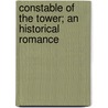 Constable Of The Tower; An Historical Romance door William Harrison Ainsworth