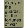 D'Arcy Of The Guards; Or, The Fortunes Of War by Louis Evan Shipman