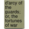 D'Arcy Of The Guards; Or, The Fortunes Of War door Louis Evan Shipman