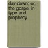 Day Dawn; Or, The Gospel In Type And Prophecy