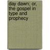 Day Dawn; Or, The Gospel In Type And Prophecy door John H. Paton