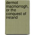 Dermot Macmorrogh, Or The Conquest Of Ireland
