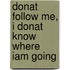 Donat Follow Me, I Donat Know Where Iam Going