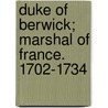 Duke Of Berwick; Marshal Of France. 1702-1734 door Charles Townshend Wilson