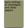 Early Writings Of Montaigne; And Other Papers by Grace Norton