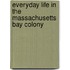 Everyday Life In The Massachusetts Bay Colony