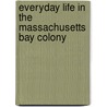 Everyday Life In The Massachusetts Bay Colony door George Francis Dow