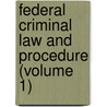 Federal Criminal Law and Procedure (Volume 1) by Elijah Nathaniel Zoline