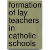 Formation Of Lay Teachers In Catholic Schools by Patricia Helene Earl