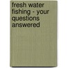Fresh Water Fishing - Your Questions Answered door Anthony Bristowe