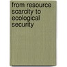 From Resource Scarcity To Ecological Security by Dennis Pirages