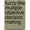 Fuzzy-Like Multiple Objective Decision Making by Jiuping Xu