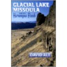 Glacial Lake Missoula and Its Humongous Flood door David D. Alt