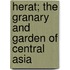 Herat; The Granary And Garden Of Central Asia