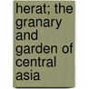 Herat; The Granary And Garden Of Central Asia door George Bruce Malleson