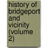 History of Bridgeport and Vicinity (Volume 2)