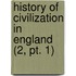 History Of Civilization In England (2, Pt. 1)